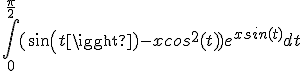 \int_0^{\frac{\pi}{2} } (sin(t)-xcos^2(t))e^{xsin(t)} dt 